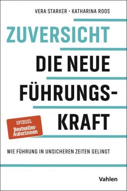 Zuversicht: Die neue Führungskraft, von Vera Starker und Katharina Roos © Verlag Vahlen